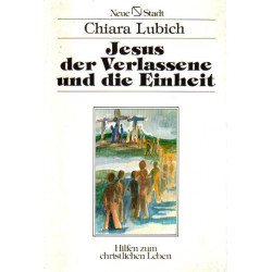 Jesus der Verlassene und die Einheit - Hilfen zum christlichen Leben