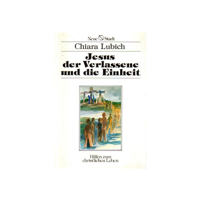 Jesus der Verlassene und die Einheit - Hilfen zum christlichen Leben