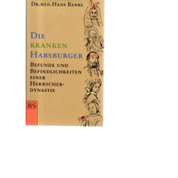 Die kranken Habsburger -  Befunde und Befindlichkeiten einer Herrscherdynastie