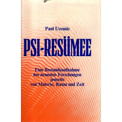 PSI-Resümee - Eine Bestandsaufnahme der neuesten Forschungen jenseits von Materie, Raum und Zeit