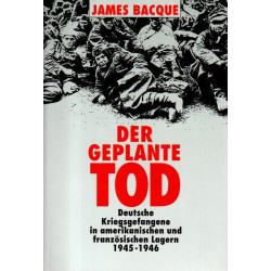 Der geplante Tod - Deutsche Kriegsgefangene in amerikanischen und französischen Lagern 1945 - 1946