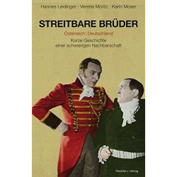 Streitbare Brüder - Österreich : Deutschland - Kurze Geschichte einer schwierigen Nachbarschaft