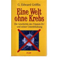 Eine Welt ohne Krebs - Die Geschichte des Vitamin B17 und ...