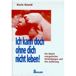Ich kann doch ohne dich nicht leben! - Die Macht energetischer Verbindungen und Ihre Auflösung
