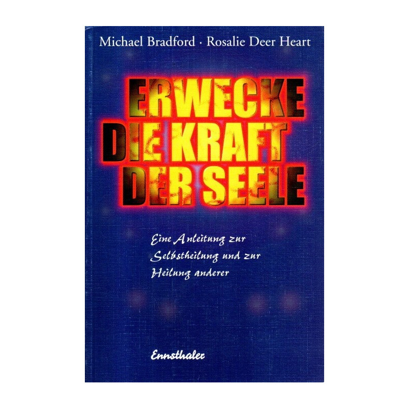 Erwecke die Kraft der Seele - Eine Anleitung zur Selbstheilung und zur Heilung anderer
