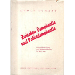 Adolf Schärf  - Zwischen Demokratie und Volksdemokratie - Östereichs Einigung und Wiederaufrichtung im Jahre 1945