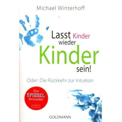 Lasst Kinder wieder Kinder sein! - Oder: die Rückkehr zur Intuition