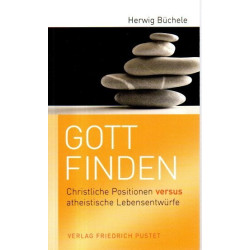 Gott finden - Christliche Positionen versus atheistische Lebensentwürfe