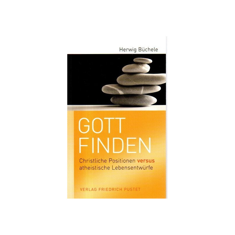 Gott finden - Christliche Positionen versus atheistische Lebensentwürfe