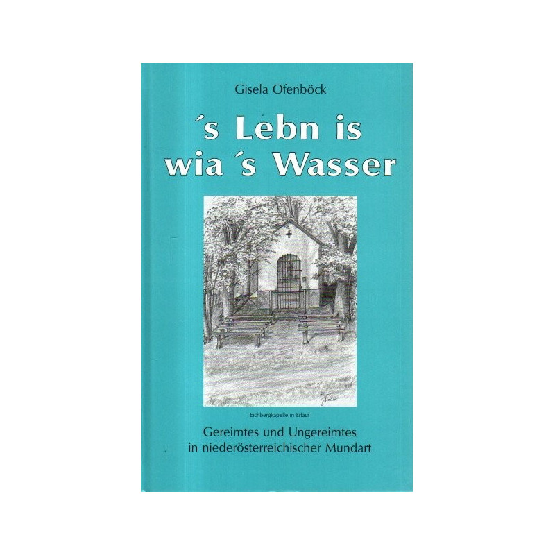´s Lebn is wia ´s Wasser - Gereimtes und Ungereimtes in niederösterreichischer Mundart