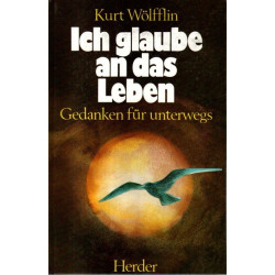 Ich glaube an das Leben - Gedanken für unterwegs